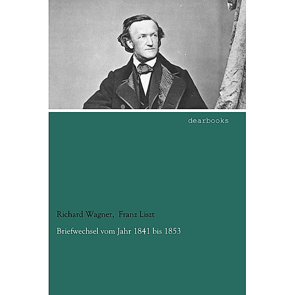 Briefwechsel vom Jahr 1841 bis 1853, Richard Wagner, Franz Liszt