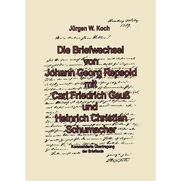 Briefwechsel von Georg Repsold mit Carl F. Gauß und Heinrich C. Schumacher, Jürgen W. Koch
