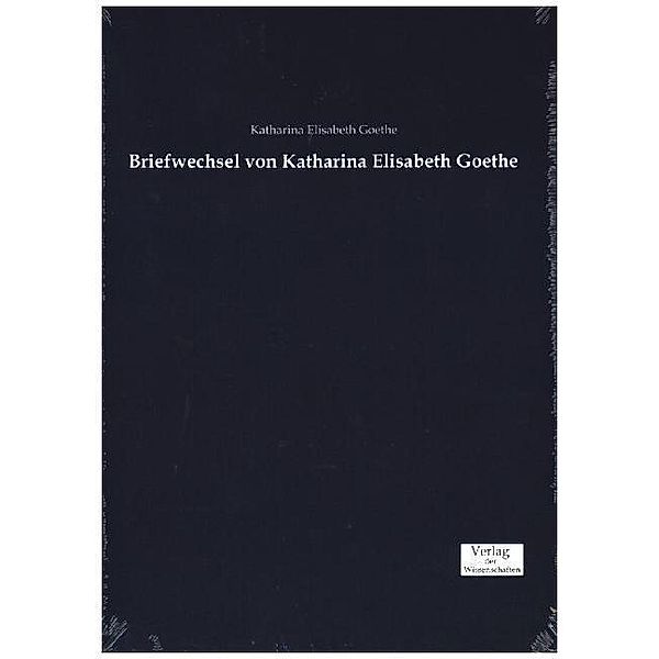 Briefwechsel von Katharina Elisabeth Goethe, Katharina Elisabetha Goethe