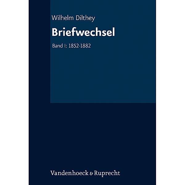 Briefwechsel / Wilhelm Dilthey. Gesammelte Schriften, Wilhelm Dilthey