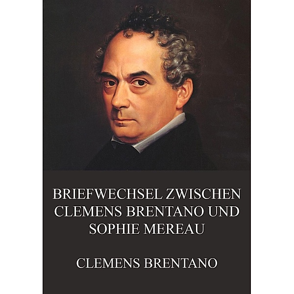 Briefwechsel zwischen Clemens Brentano und Sophie Mereau, Clemens Brentano