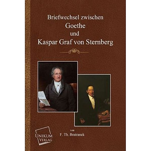 Briefwechsel zwischen Goethe und Kaspar Graf von Sternberg, F. Th. Bratranek