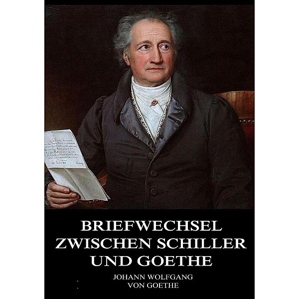 Briefwechsel zwischen Schiller und Goethe, Johann Wolfgang von Goethe