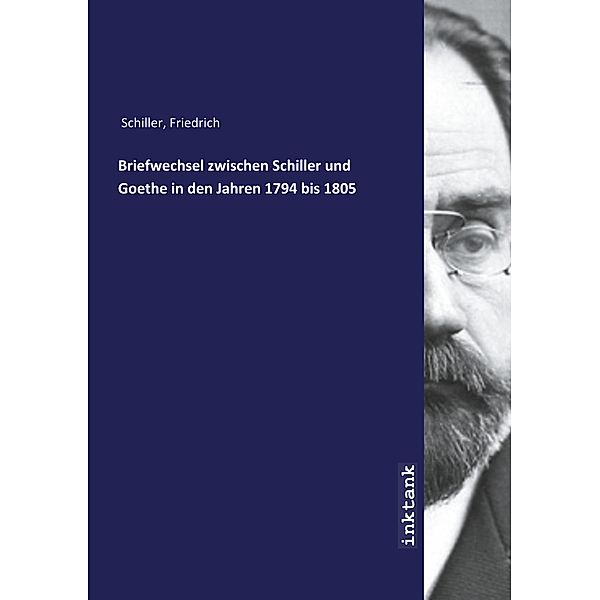 Briefwechsel zwischen Schiller und Goethe in den Jahren 1794 bis 1805, Friedrich Schiller