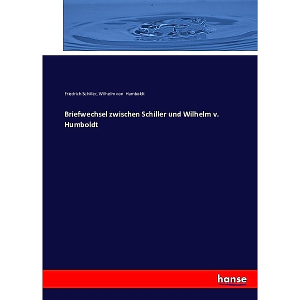 Briefwechsel zwischen Schiller und Wilhelm v. Humboldt, Friedrich Schiller, Wilhelm von Humboldt