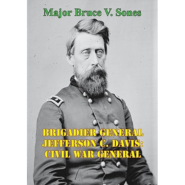 Brigadier General Jefferson C. Davis: Civil War General, Major Bruce V. Sones