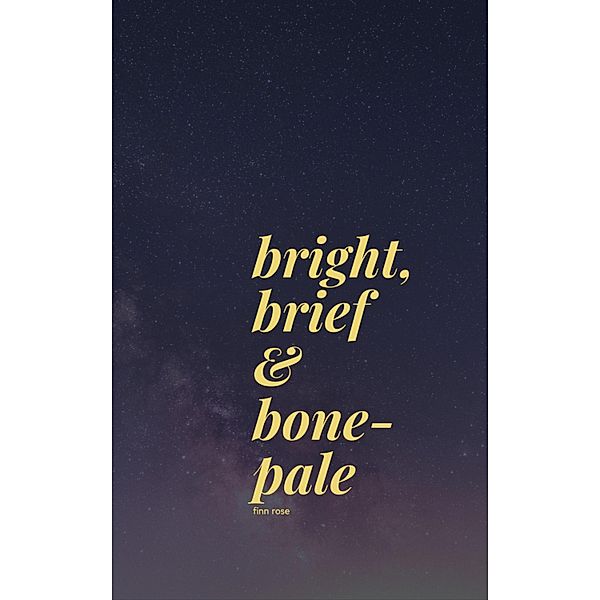 bright, brief & bone-pale, Finn Rose