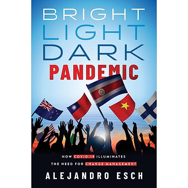 Bright Light Dark Pandemic: How COVID-19 Illuminates the Need for Change Management, Alejandro Esch