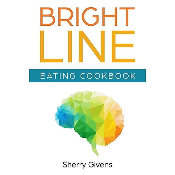 Bright Line Eating Cookbook, Sherry Givens