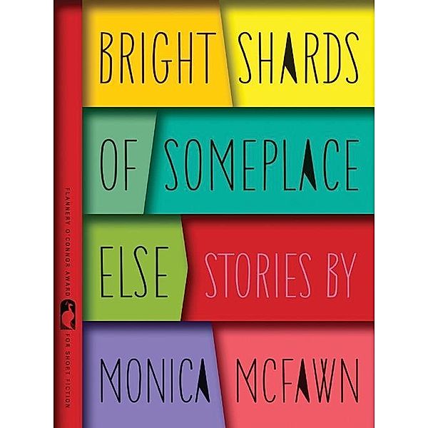 Bright Shards of Someplace Else / Flannery O'Connor Award for Short Fiction Ser. Bd.33, Monica McFawn