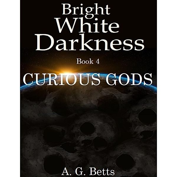 Bright White Darkness, Book 4 Curious Gods, A. G. Betts