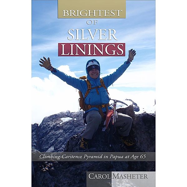 Brightest of Silver Linings: Climbing Carstensz Pyramid In Papua At Age 65, Carol Masheter