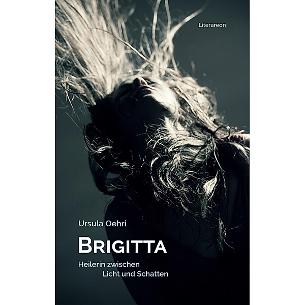 Brigitta, Heilerin zwischen Licht und Schatten, Ursula Oehri