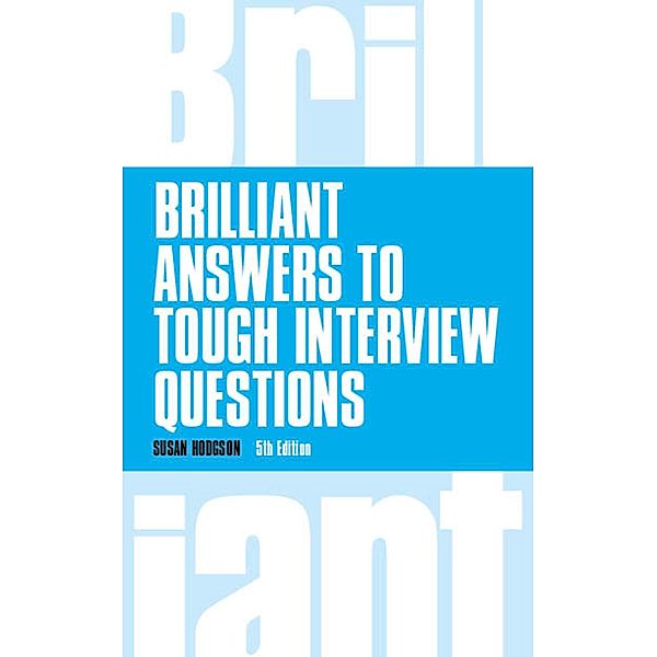 Brilliant Answers to Tough Interview Questions / Brilliant Business, Susan Hodgson