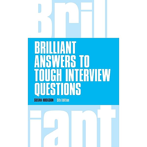 Brilliant Answers to Tough Interview Questions / Brilliant Business, Susan Hodgson
