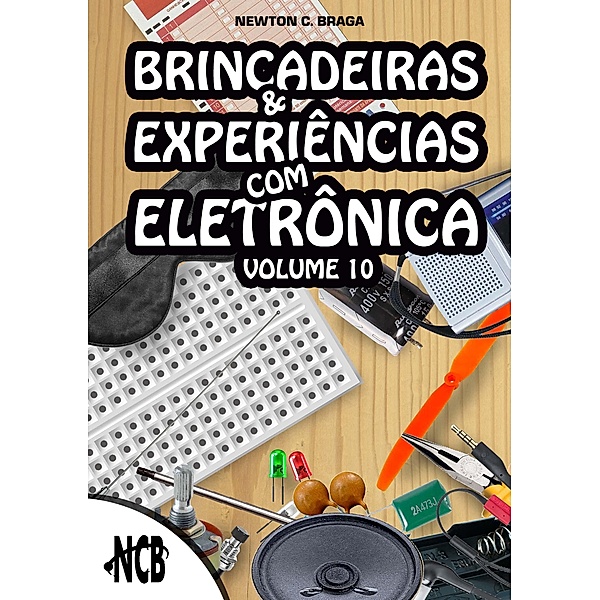 Brincadeiras e experiências com eletrônica - volume 10 / Brincadeiras e Experiências com Eletrônica, Newton C. Braga