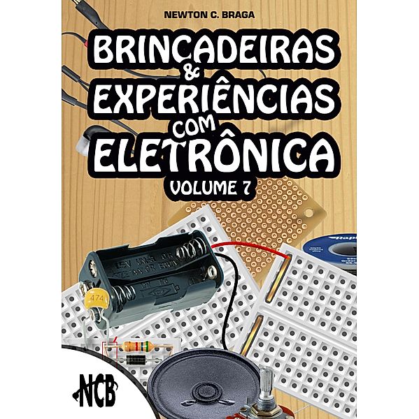 Brincadeiras e Experiências com Eletrônica - volume 7 / Brincadeiras e Experiências com Eletrônica, Newton C. Braga