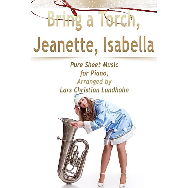 Bring a Torch, Jeanette, Isabella Pure Sheet Music for Piano, Arranged by Lars Christian Lundholm, Lars Christian Lundholm