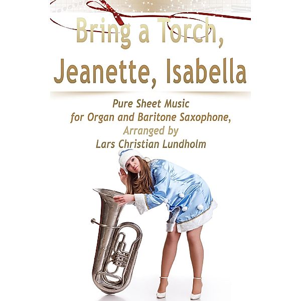 Bring a Torch, Jeanette, Isabella Pure Sheet Music for Organ and Baritone Saxophone, Arranged by Lars Christian Lundholm, Lars Christian Lundholm