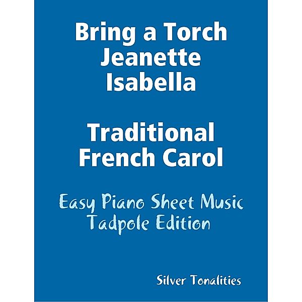 Bring a Torch Jeanette Isabella Traditional French Carol - Easy Piano Sheet Music Tadpole Edition, Silver Tonalities