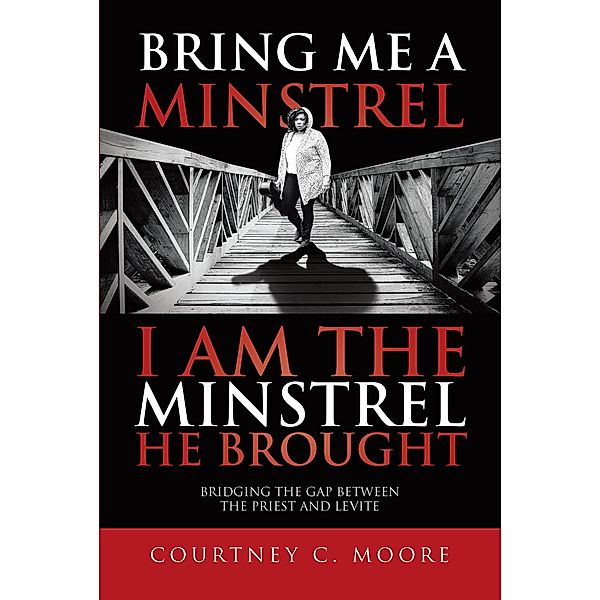 Bring Me a Minstrel - I am the Minstrel He Brought / Christian Faith Publishing, Inc., Courtney C. Moore