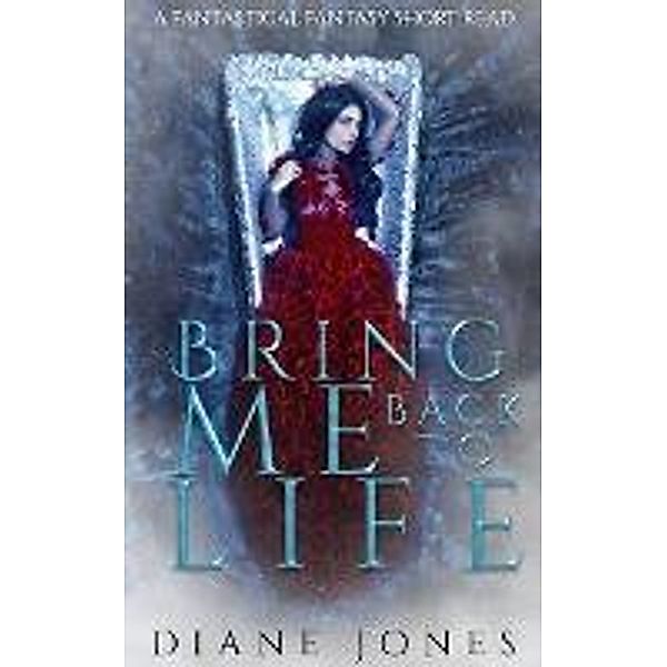 Bring Me Back to Life: A Vampire Romance Short Story (A Fantastical Fantasy Short Read, #1) / A Fantastical Fantasy Short Read, Diane Jones