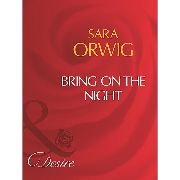 Bring On The Night (Mills & Boon Desire) / Mills & Boon Desire, Sara Orwig