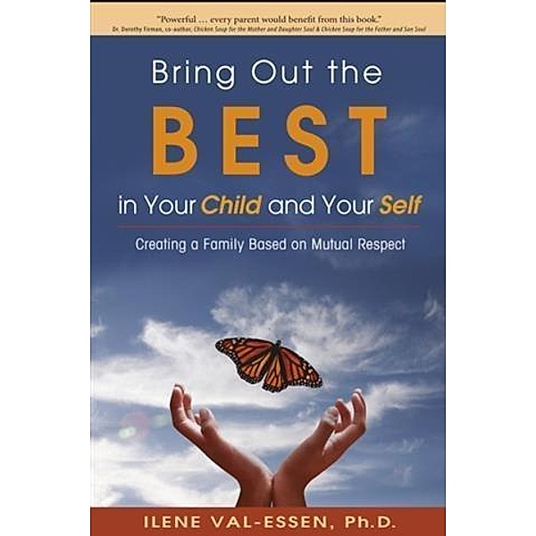 Bring Out the BEST in Your Child and Your Self, Ph. D. Ilene Val-Essen