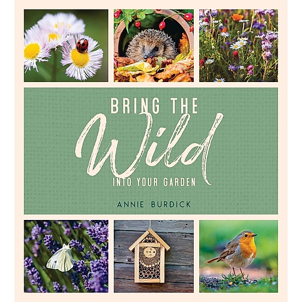 Bring the Wild into Your Garden, Annie Burdick