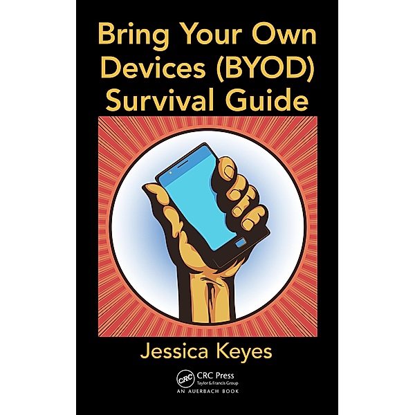 Bring Your Own Devices (BYOD) Survival Guide, Jessica Keyes