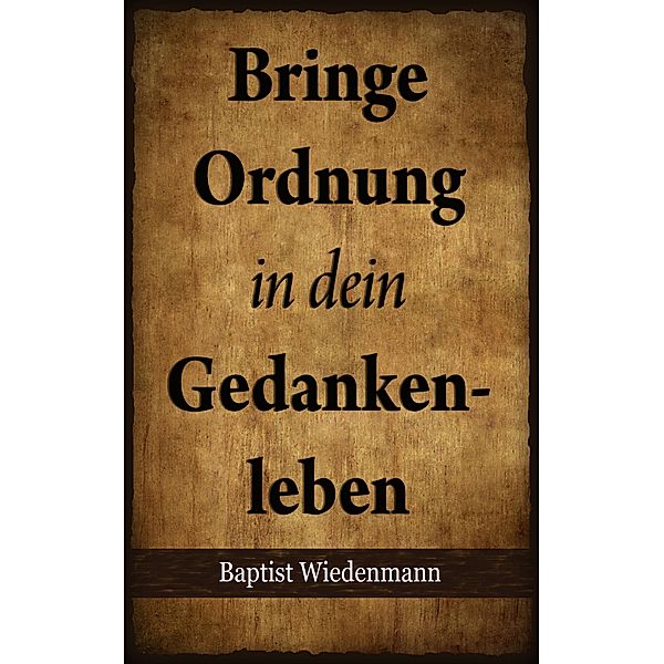 Bringe Ordnung in dein Gedankenleben, Baptist Wiedenmann