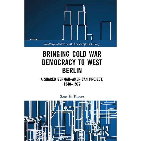 Bringing Cold War Democracy to West Berlin, Scott H. Krause