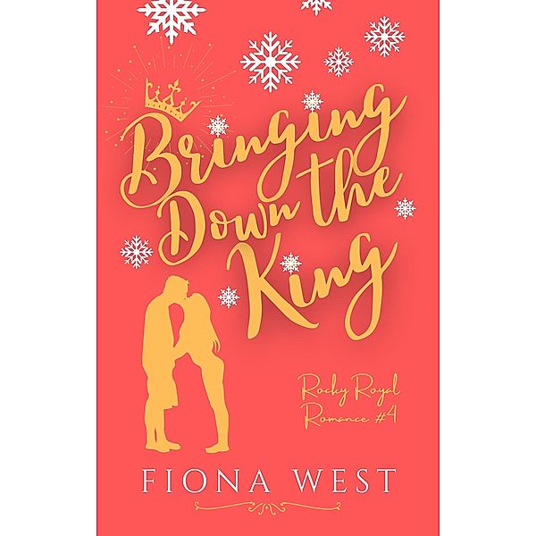 Bringing Down the King (Rocky Royal Romance, #4) / Rocky Royal Romance, Fiona West