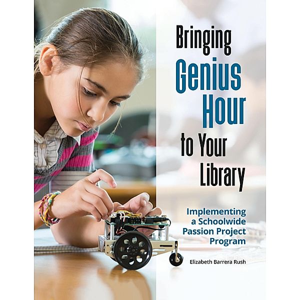 Bringing Genius Hour to Your Library, Elizabeth Barrera Rush