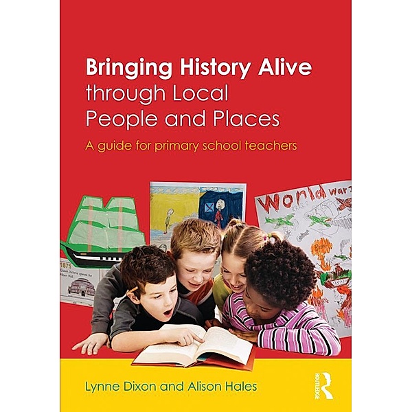 Bringing History Alive through Local People and Places, Lynne Dixon, Alison Hales