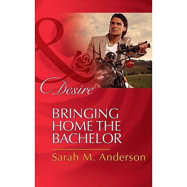 Bringing Home The Bachelor (Mills & Boon Desire) (The Bolton Brothers, Book 2), Sarah M. Anderson