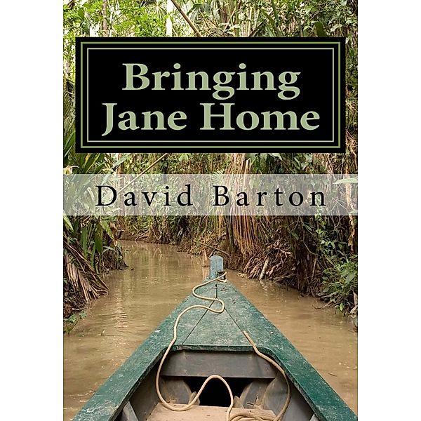 Bringing Jane Home:  Tangling with Mobsters and Pirates on the Amazon River, David Barton