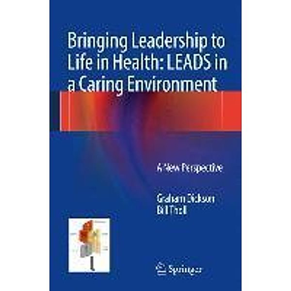 Bringing Leadership to Life in Health: LEADS in a Caring Environment, Graham Dickson, Bill Tholl