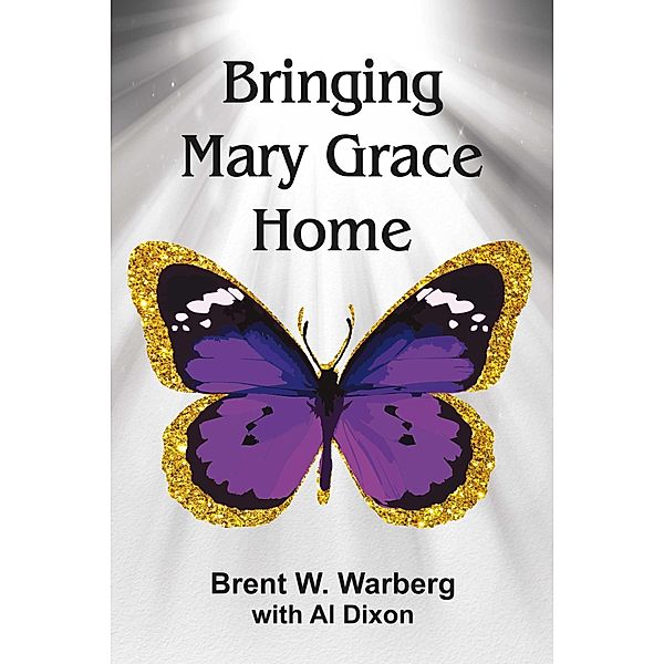 Bringing Mary Grace Home, Brent W. Warberg