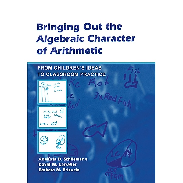 Bringing Out the Algebraic Character of Arithmetic, Analucia D. Schliemann, David W. Carraher, Barbara M. Brizuela