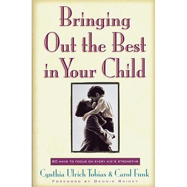 Bringing Out the Best in Your Child, Cynthia Ulrich Tobias
