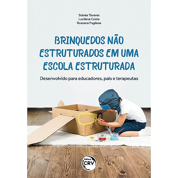 Brinquedos não estruturados em uma escola estruturada, Sidnéa Tavares, Lucilene Costa, Rossana Pugliese