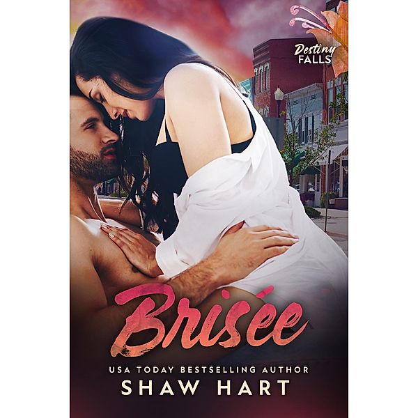 Brisée (Destiny Falls, #3) / Destiny Falls, Shaw Hart