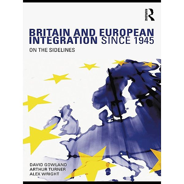 Britain and European Integration since 1945, David Gowland, Arthur Turner, Alex Wright