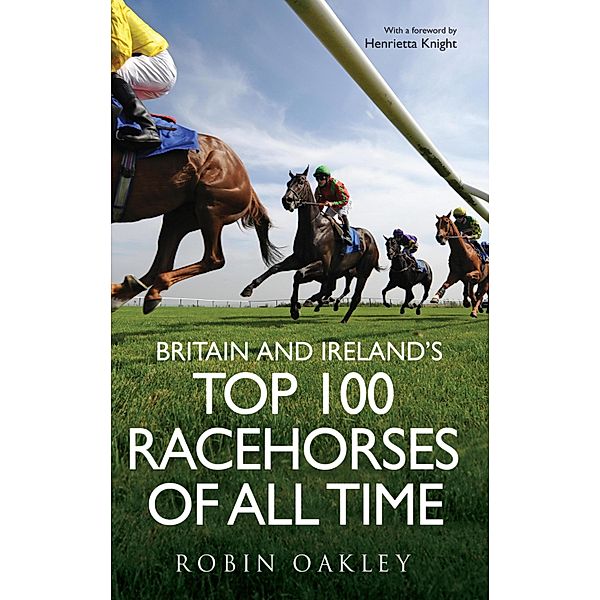 Britain and Ireland's Top 100 Racehorses of All Time, Robin Oakley