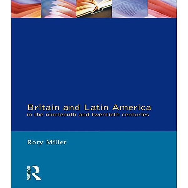 Britain and Latin America in the 19th and 20th Centuries, Rory Miller