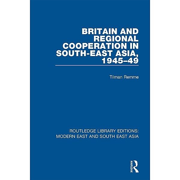 Britain and Regional Cooperation in South-East Asia, 1945-49 (RLE Modern East and South East Asia), Tilman Remme