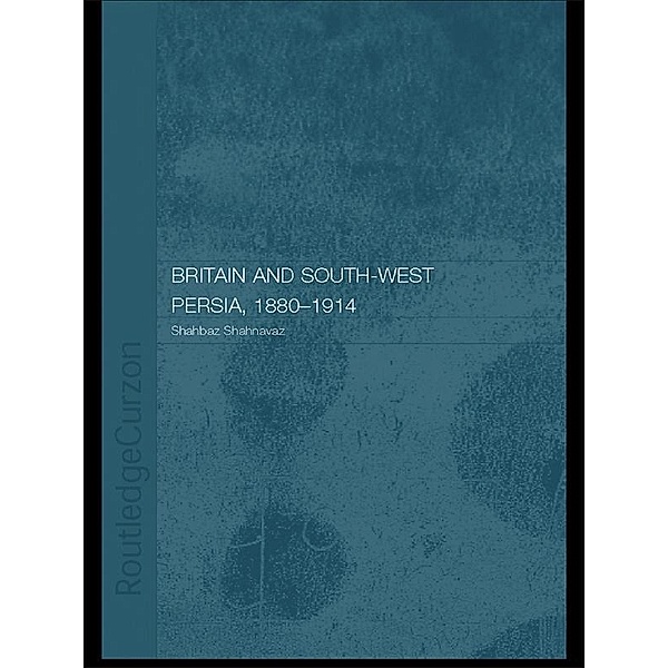 Britain and South-West Persia 1880-1914, Shahbaz Shahnavaz