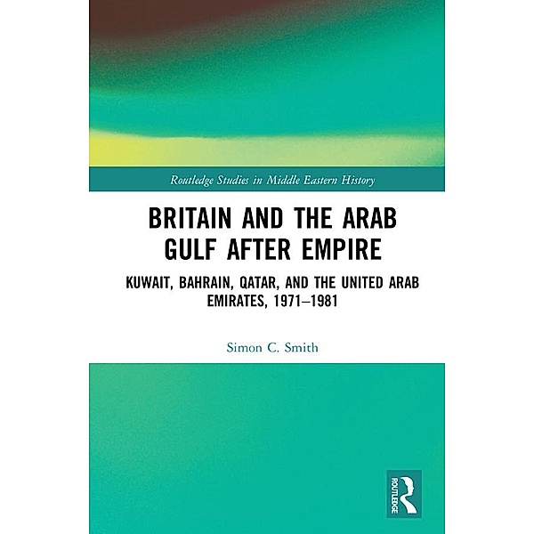 Britain and the Arab Gulf after Empire, Simon C. Smith