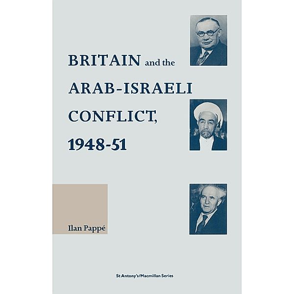 Britain and the Arab-Israeli Conflict, 1948-51 / St Antony's Series, Ilan Pappe